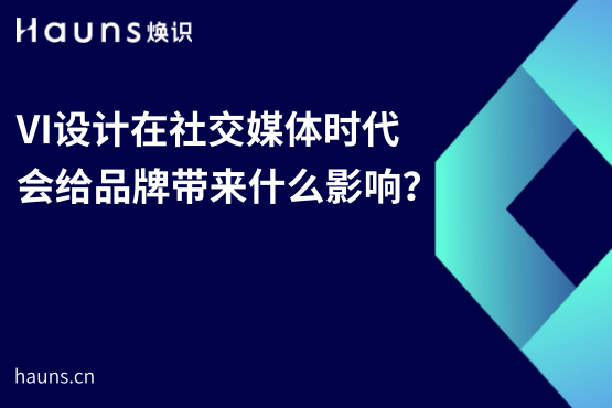 VI设计在社交媒体时代会给品牌带来什么影响？-焕识